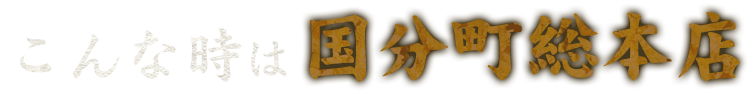 こんな時は国分町総本店へ